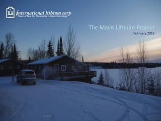 TSX.V: ILC
The Mavis Lithium Project
February 2016
 