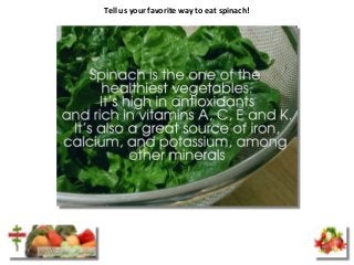 Tell us your favorite way to eat spinach!
 