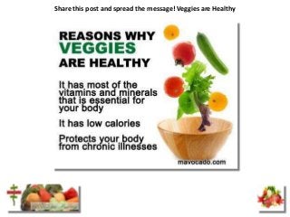 Share this post and spread the message! Veggies are Healthy
 