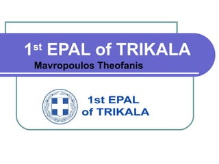 1st EPAL of TRIKALA 
Mavropoulos Theofanis 
 