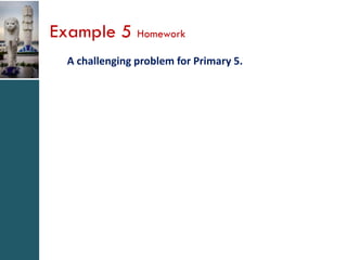 Example 5 Homework
A challenging problem for Primary 5.

 