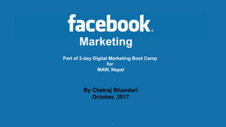 1
Marketing
Part of 2-day Digital Marketing Boot Camp
for
MAW, Nepal
By Chetraj Bhandari
October, 2017
 