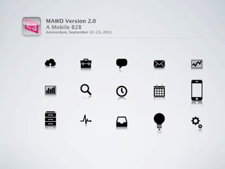 MAWD Version 2.0
A Mobile B2B
Amsterdam, September 22-23, 2011
 