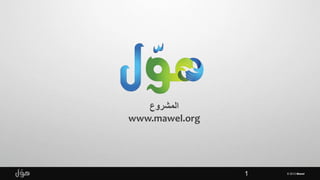 ‫المشروع‬
www.mawel.org




                1   © 2013 Mawel
 