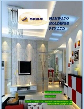 MAHWAYO
HOLDINGS
PTY LTD
BUILDING AND CIVIL CONSTRUCTION
PROJECTS NANAGEMENT
CONTACT US ON 0729215889; patrickmawhayo@gmail.com
mahwayoholdings@gmail.com
 