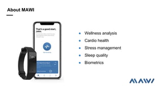 About MAWI
 Wellness analysis
 Cardio health
 Stress management
 Sleep quality
 Biometrics
 