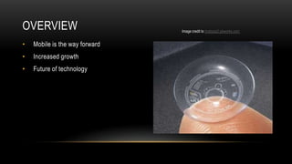 OVERVIEW                        Image credit to dystopia2.pbworks.com


•   Mobile is the way forward
•   Increased growth
•   Future of technology
 