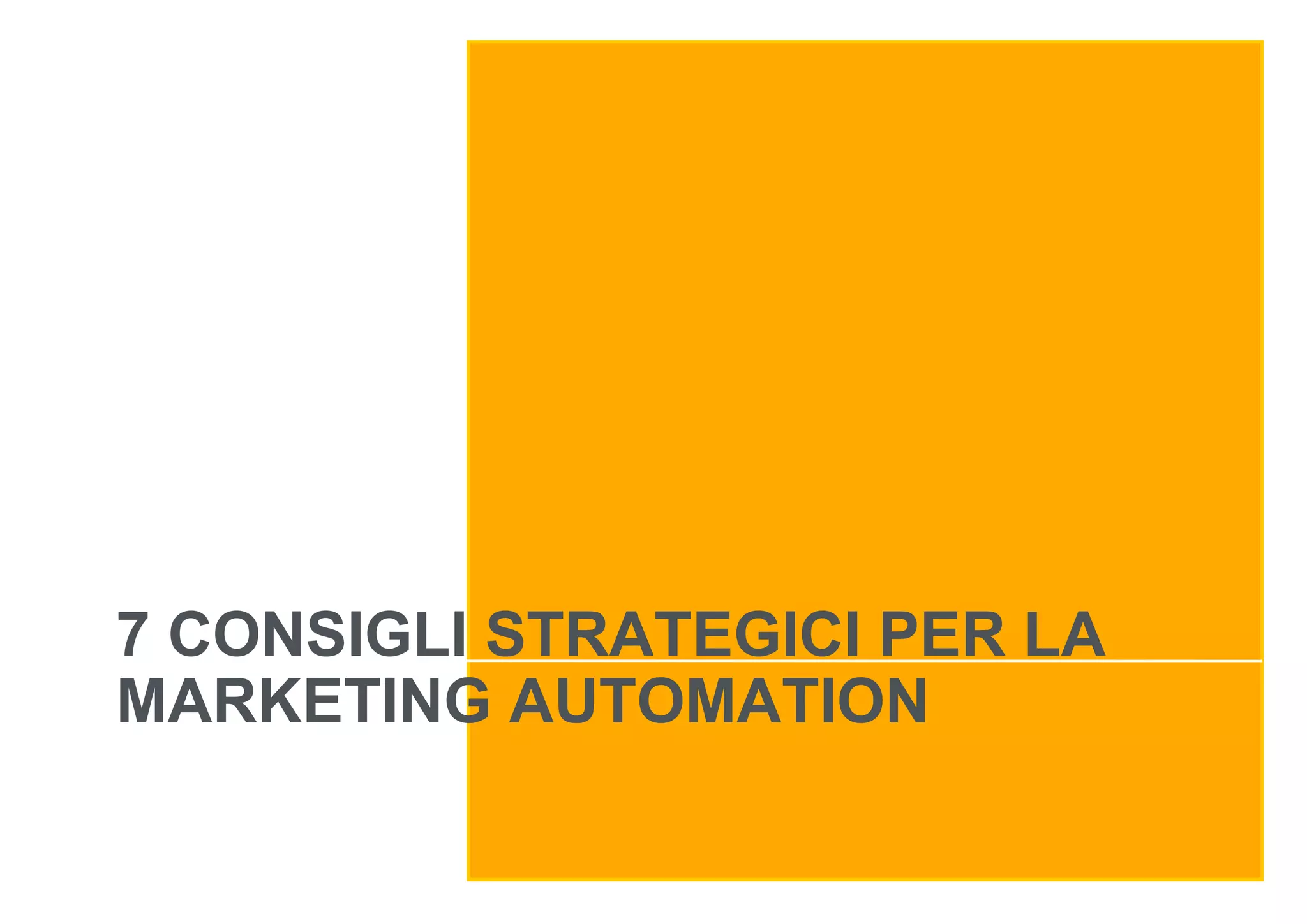 7 CONSIGLI STRATEGICI PER LA
MARKETING AUTOMATION
 