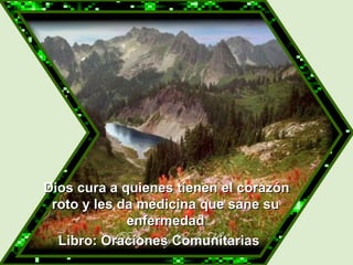   Dios cura a quienes tienen el corazón roto y les da medicina que sane su enfermedad Libro: Oraciones Comunitarias 