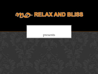MD- RELAX AND BLISS


       presents
 