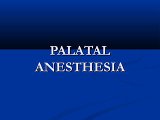 PALATAL
ANESTHESIA

 