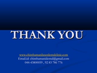 THANK YOU
www.chinthamanilaserdentalclinic.com
Email.id: chinthamanidental@gmail.com
044-43800059 , 92 83 786 776

 