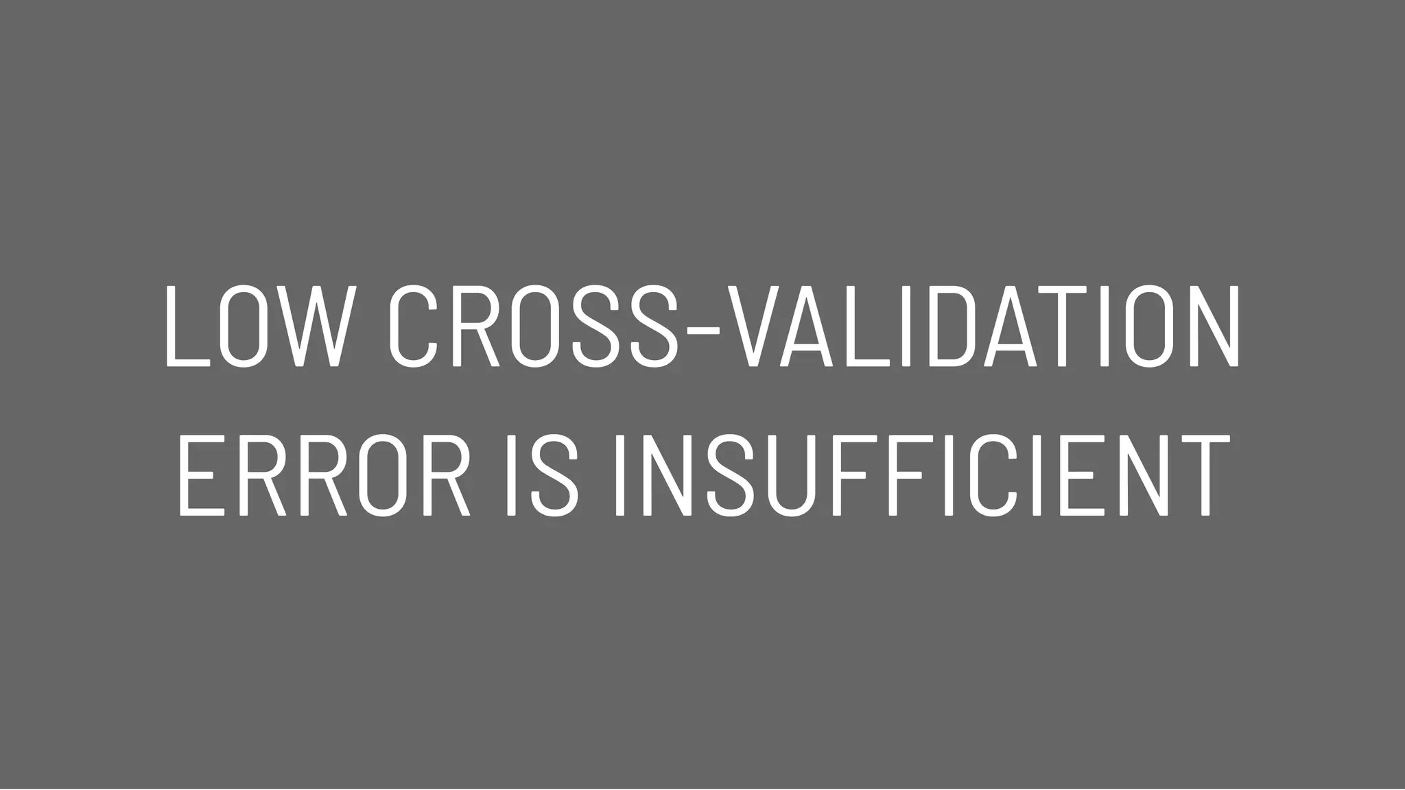 LOW CROSS-VALIDATIONLOW CROSS-VALIDATION
ERROR IS INSUFFICIENTERROR IS INSUFFICIENT
 