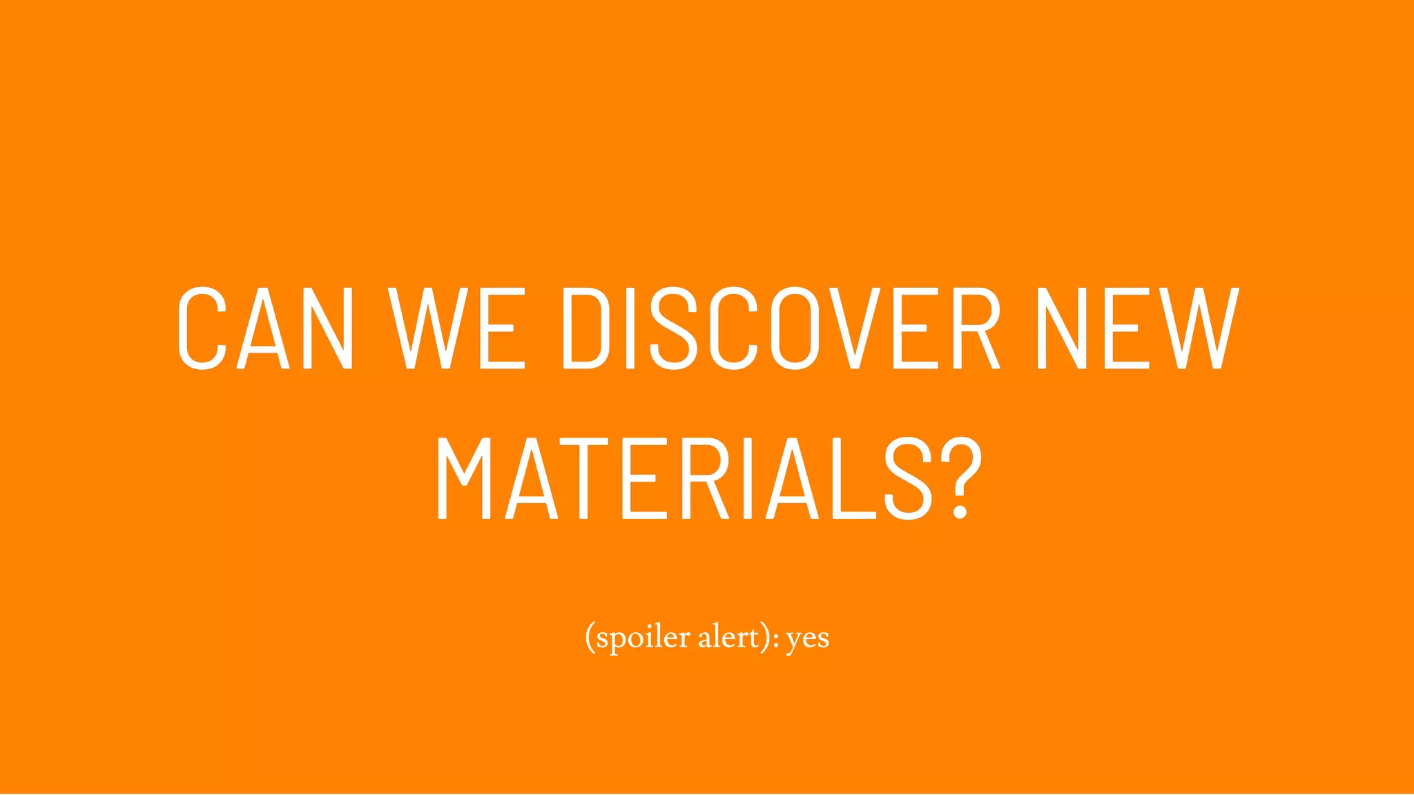 CAN WE DISCOVER NEWCAN WE DISCOVER NEW
MATERIALS?MATERIALS?
(spoiler alert): yes
 
