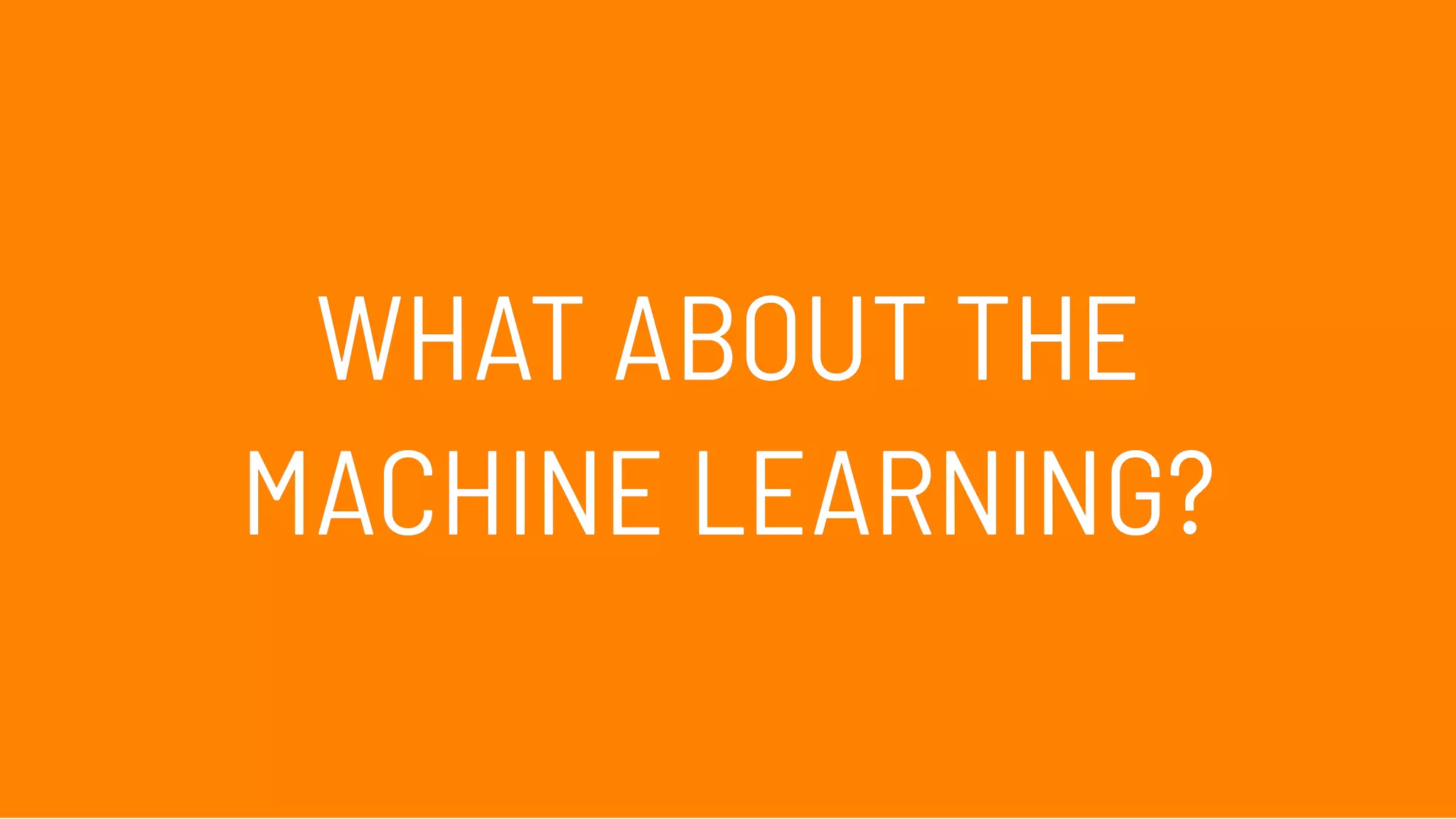 WHAT ABOUT THEWHAT ABOUT THE
MACHINE LEARNING?MACHINE LEARNING?
 
