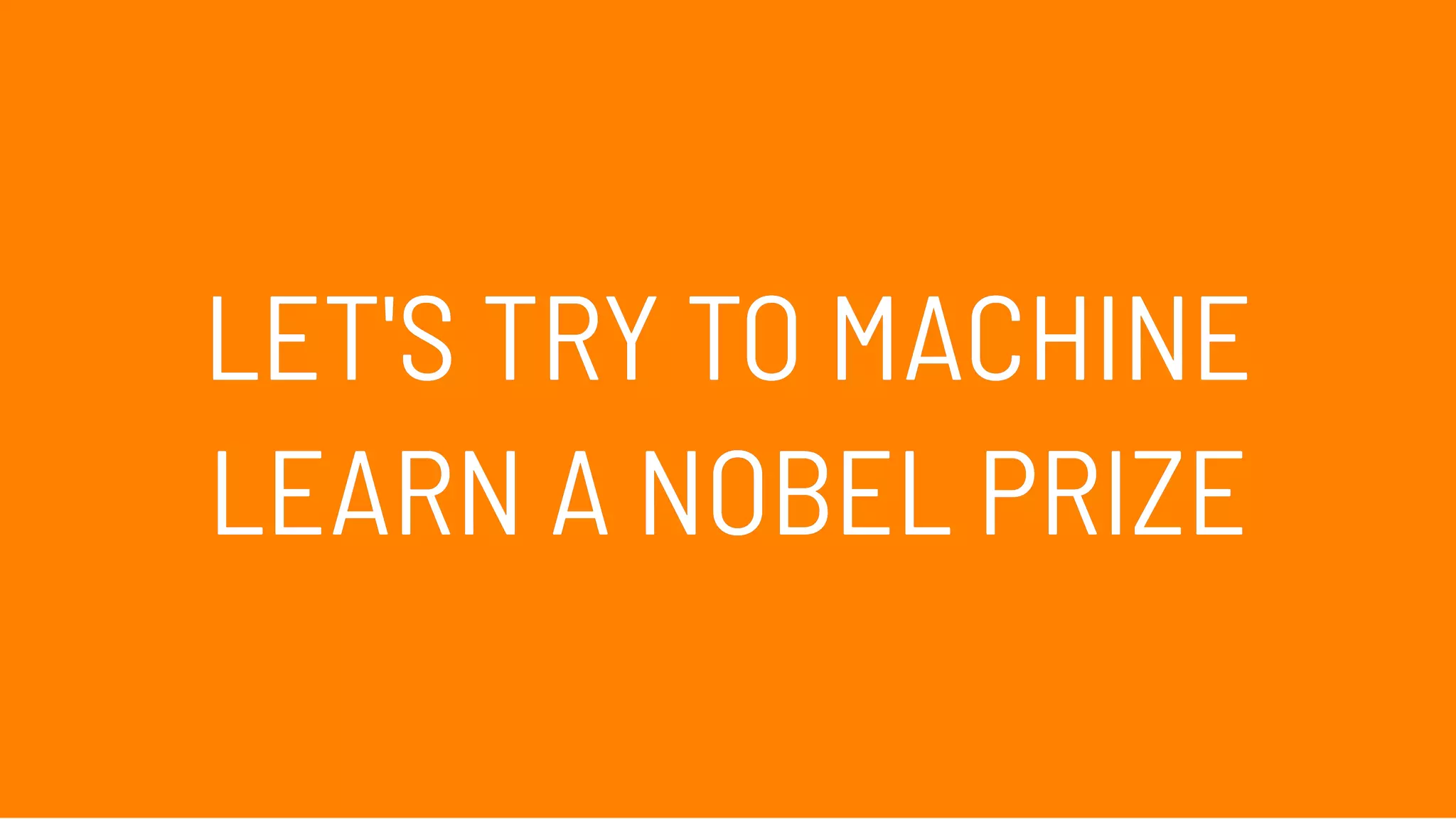 LET'S TRY TO MACHINELET'S TRY TO MACHINE
LEARN A NOBEL PRIZELEARN A NOBEL PRIZE
 
