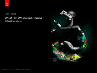 WEM: 10 Whirlwind Demos
      @davidnuescheler




©2011 Adobe Systems Incorporated. All Rights Reserved. Adobe Con dential.
 
