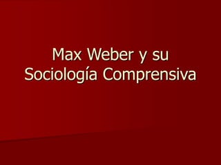 Max Weber y su
Sociología Comprensiva
 