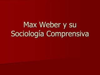 Max Weber y su
Sociología Comprensiva

 