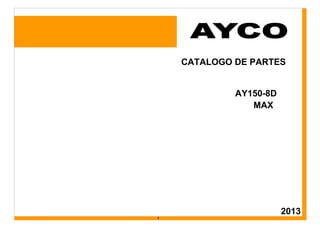 AY150-8D
CATALOGO DE PARTES
AY150-8D
MAX
2013
1
 