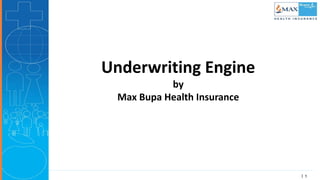 1
1
Underwriting Engine
by
Max Bupa Health Insurance
 