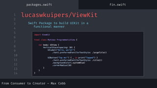1
2
3
4
5
6
7
8
9
10
11
12
13
14
lucaswkuipers/ViewKit
Swift Package to build UIKit in a
functional manner
packages.swift fin.swift
From Consumer to Creator – Max Cobb
 
