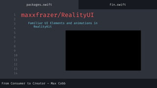1
2
3
4
5
6
7
8
9
10
11
12
13
14
maxxfrazer/RealityUI
Familiar UI Elements and animations in
RealityKit
packages.swift fin.swift
From Consumer to Creator – Max Cobb
 