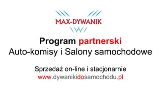 Program partnerski
Auto-komisy i Salony samochodowe
Sprzedaż on-line i stacjonarnie
www.dywanikidosamochodu.pl
 