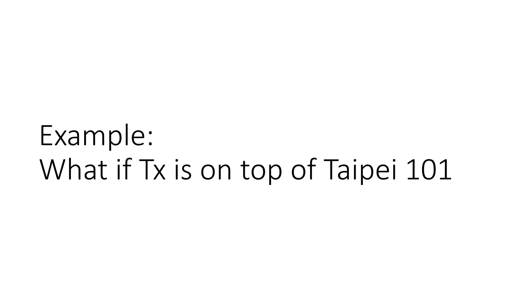 Example:
What if Tx is on top of Taipei 101
 