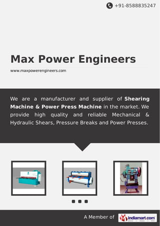 +91-8588835247

Max Power Engineers
www.maxpowerengineers.com

We are a manufacturer and supplier of Shearing
Machine & Power Press Machine in the market. We
provide

high

quality

and

reliable

Mechanical

&

Hydraulic Shears, Pressure Breaks and Power Presses.

A Member of

 