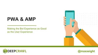@maxxeight
Making the Bot Experience as Good
as the User Experience
PWA & AMP
 