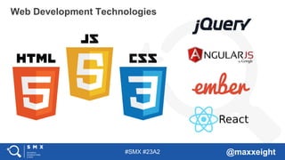 #SMX #23A2 @maxxeight
Web Development Technologies
 