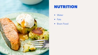 NUTRITION
• Water
• Fats
• Brain Food
 