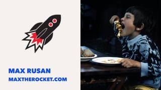 MAX RUSAN
MAXTHEROCKET.COM
 