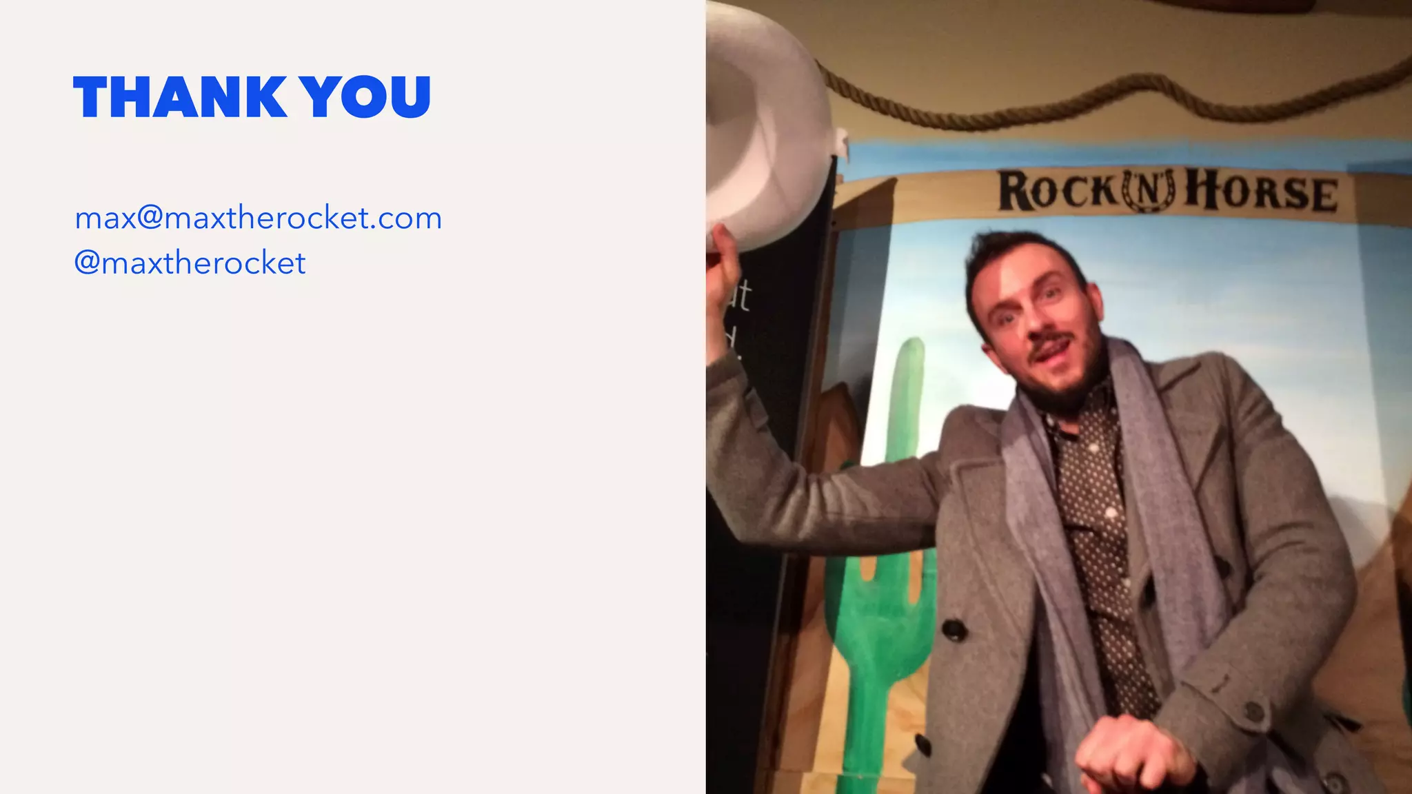 THANK YOU
max@maxtherocket.com
@maxtherocket
 