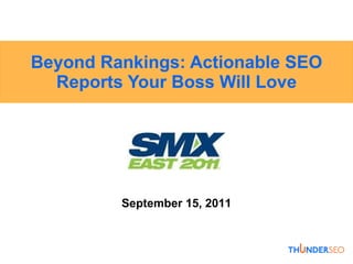 Beyond Rankings: Actionable SEO Reports Your Boss Will Love September 15, 2011 