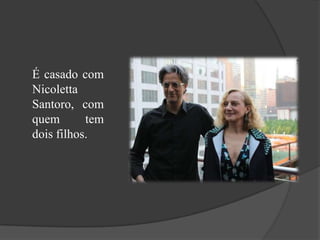É casado com
Nicoletta
Santoro, com
quem
tem
dois filhos.

 
