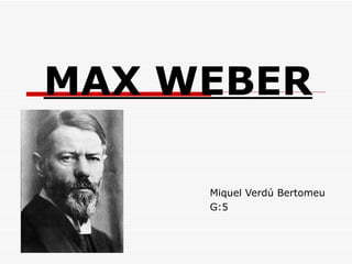 MAX WEBER Miquel Verdú Bertomeu G:5  