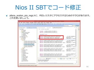 Nios II SBTでコード修正
66
Projectが出来ました。Project Explorerから、生成されたtest0以下のコード
hello_world_small.cを表示させてみます。
今回は、手っ取り早くこのファイルのmain...