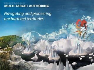 EXPERIENCES THAT SCALE ACROSS DEVICES


MULTI-TARGET AUTHORING

Navigating and pioneering
unchartered territories
 