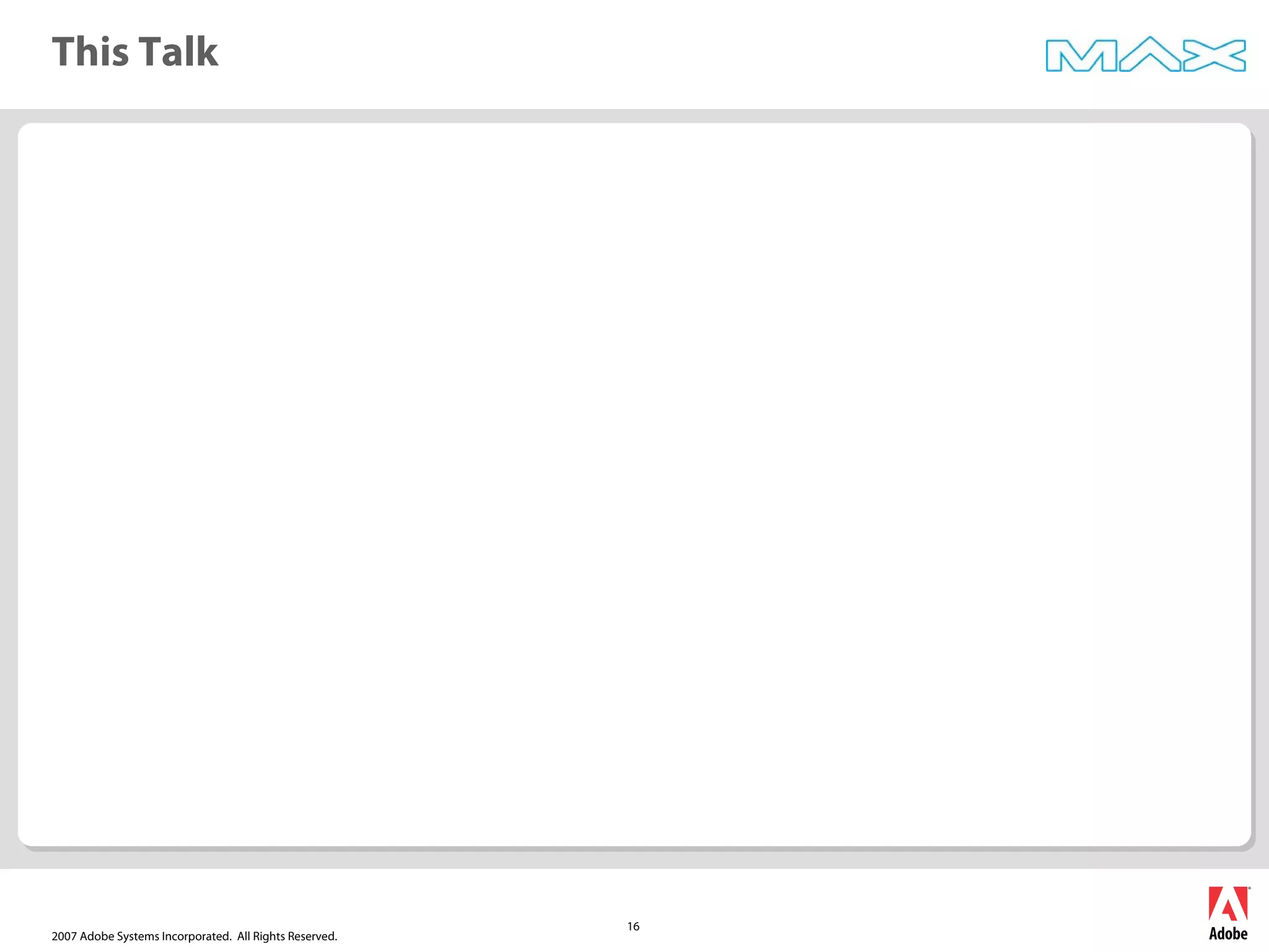 2007 Adobe Systems Incorporated. All Rights Reserved.
16
This Talk
 