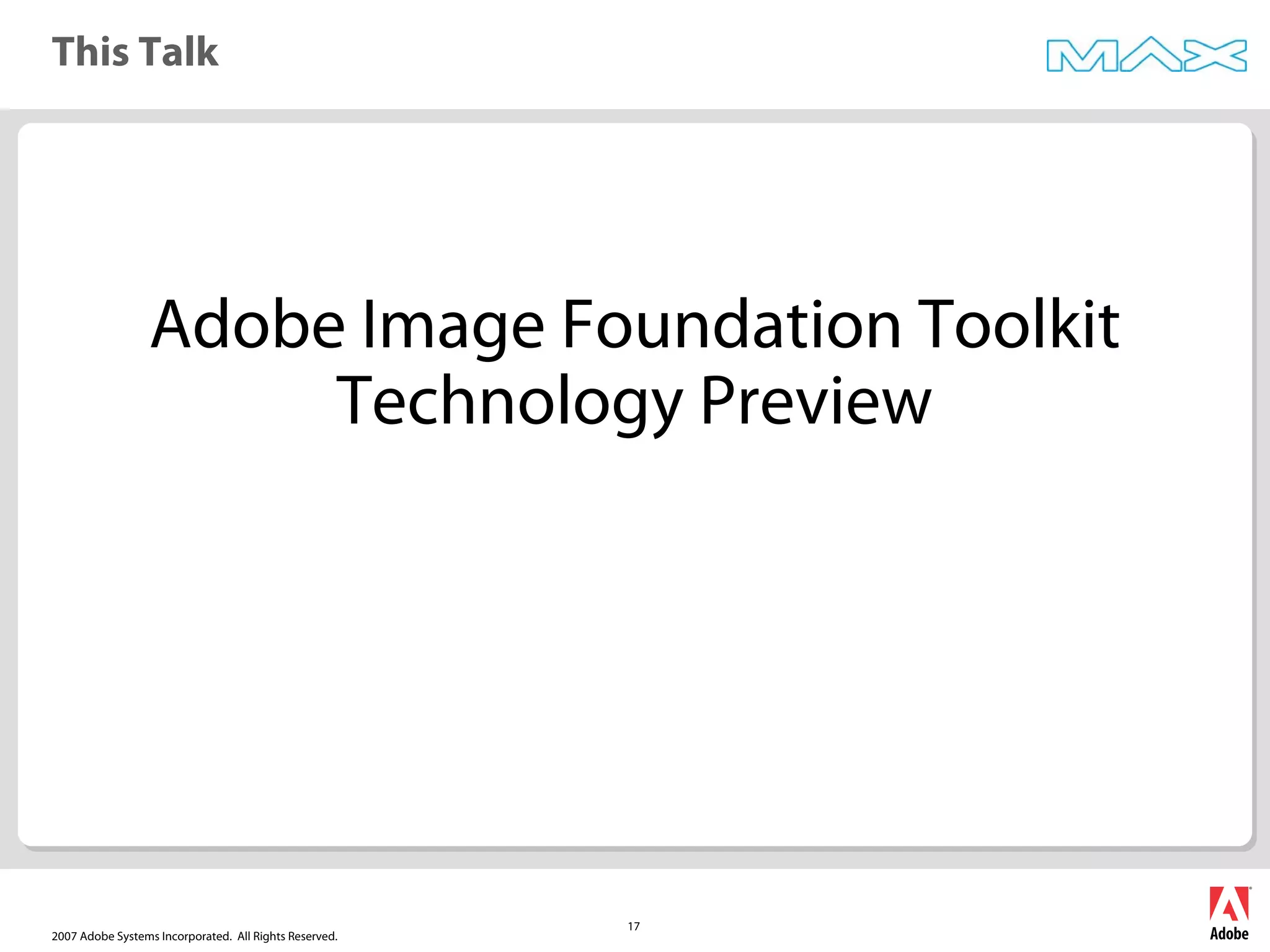 2007 Adobe Systems Incorporated. All Rights Reserved.
17
This Talk
Adobe Image Foundation Toolkit
Technology Preview
 