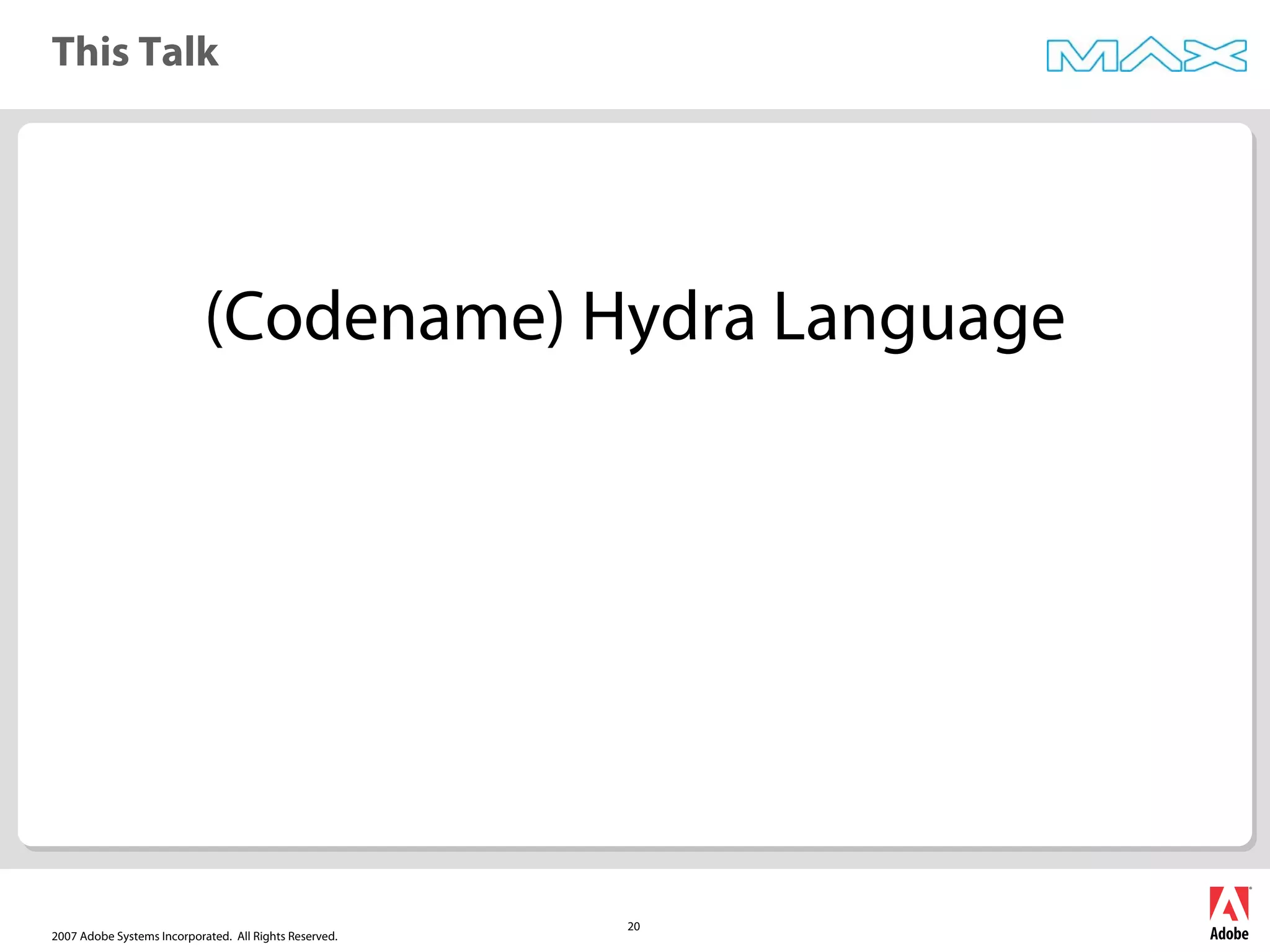 2007 Adobe Systems Incorporated. All Rights Reserved.
20
This Talk
(Codename) Hydra Language
 