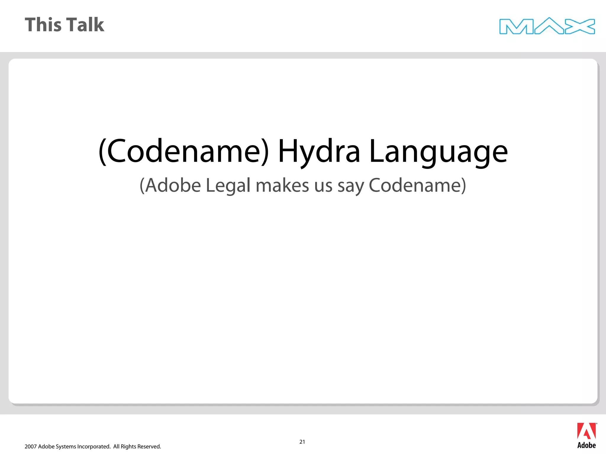 2007 Adobe Systems Incorporated. All Rights Reserved.
21
This Talk
(Codename) Hydra Language
(Adobe Legal makes us say Codename)
 