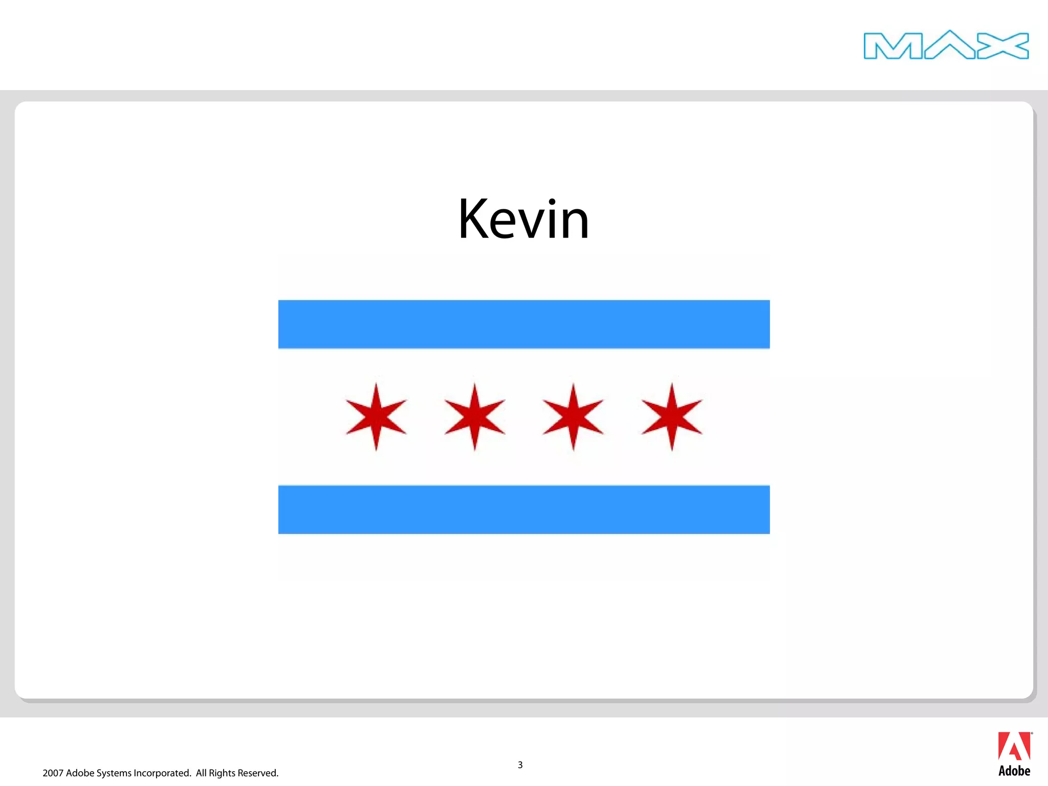 2007 Adobe Systems Incorporated. All Rights Reserved.
3
Kevin
 