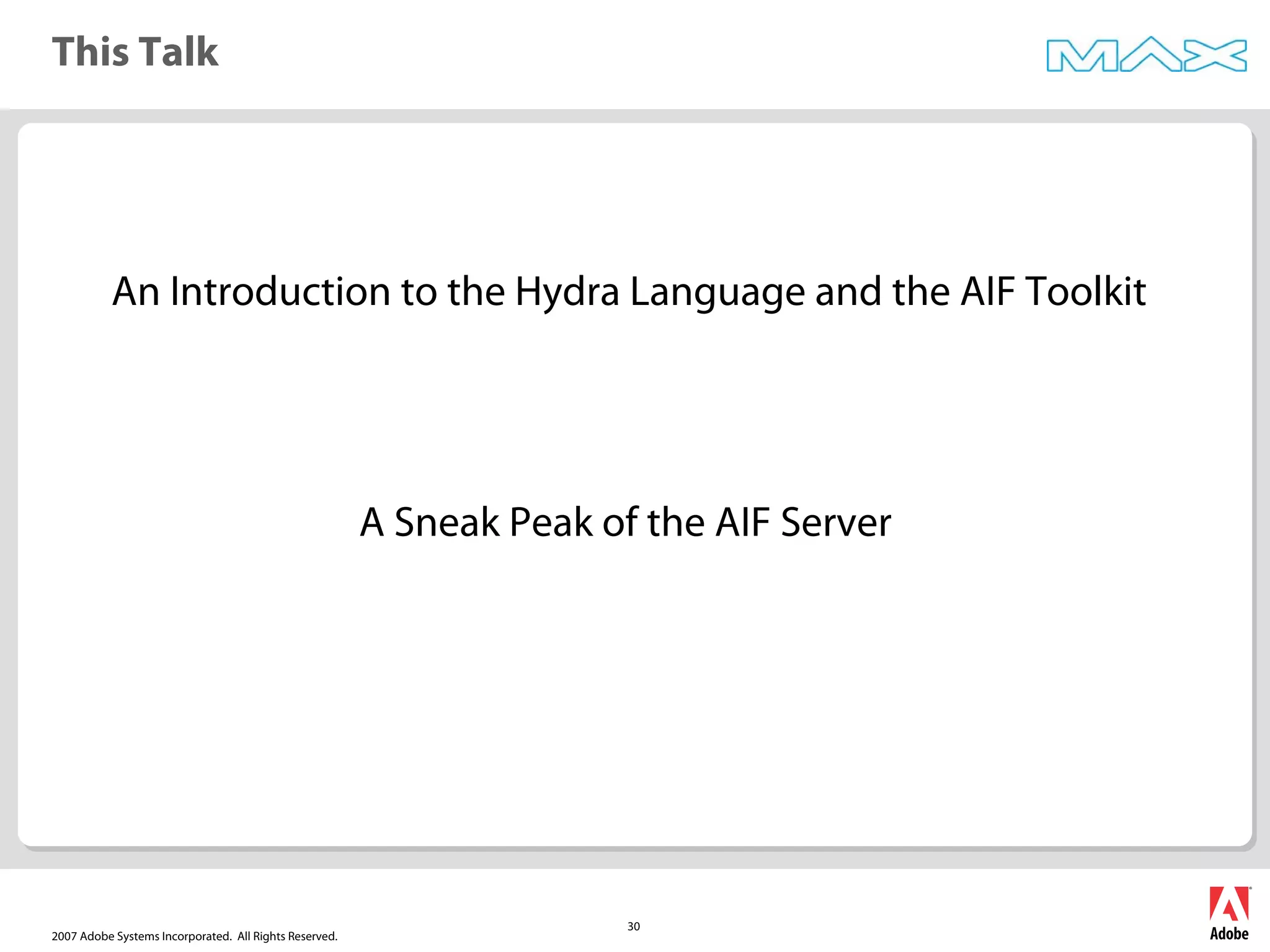 2007 Adobe Systems Incorporated. All Rights Reserved.
30
This Talk
An Introduction to the Hydra Language and the AIF Toolkit
A Sneak Peak of the AIF Server
 