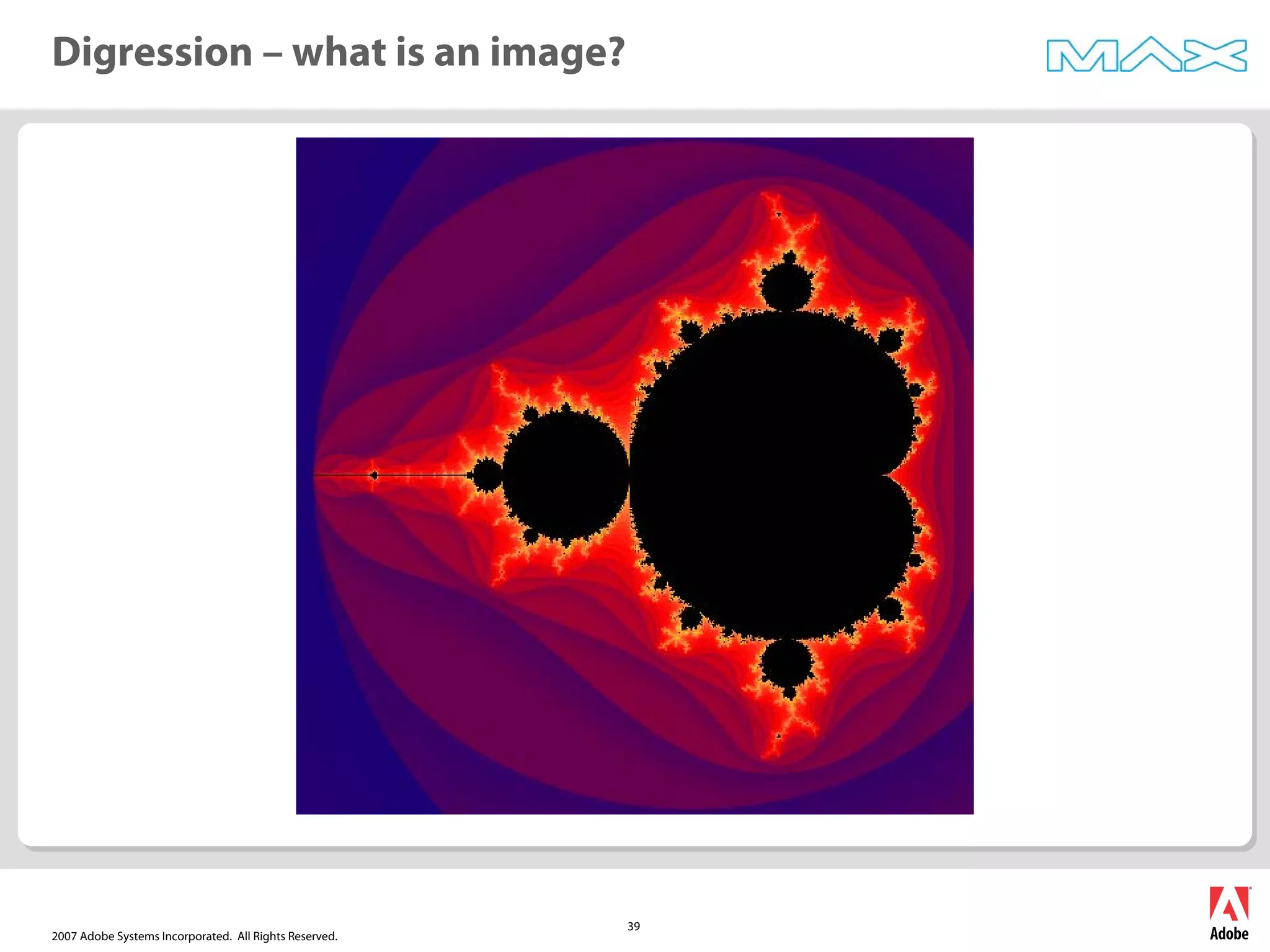 2007 Adobe Systems Incorporated. All Rights Reserved.
39
Digression – what is an image?
 