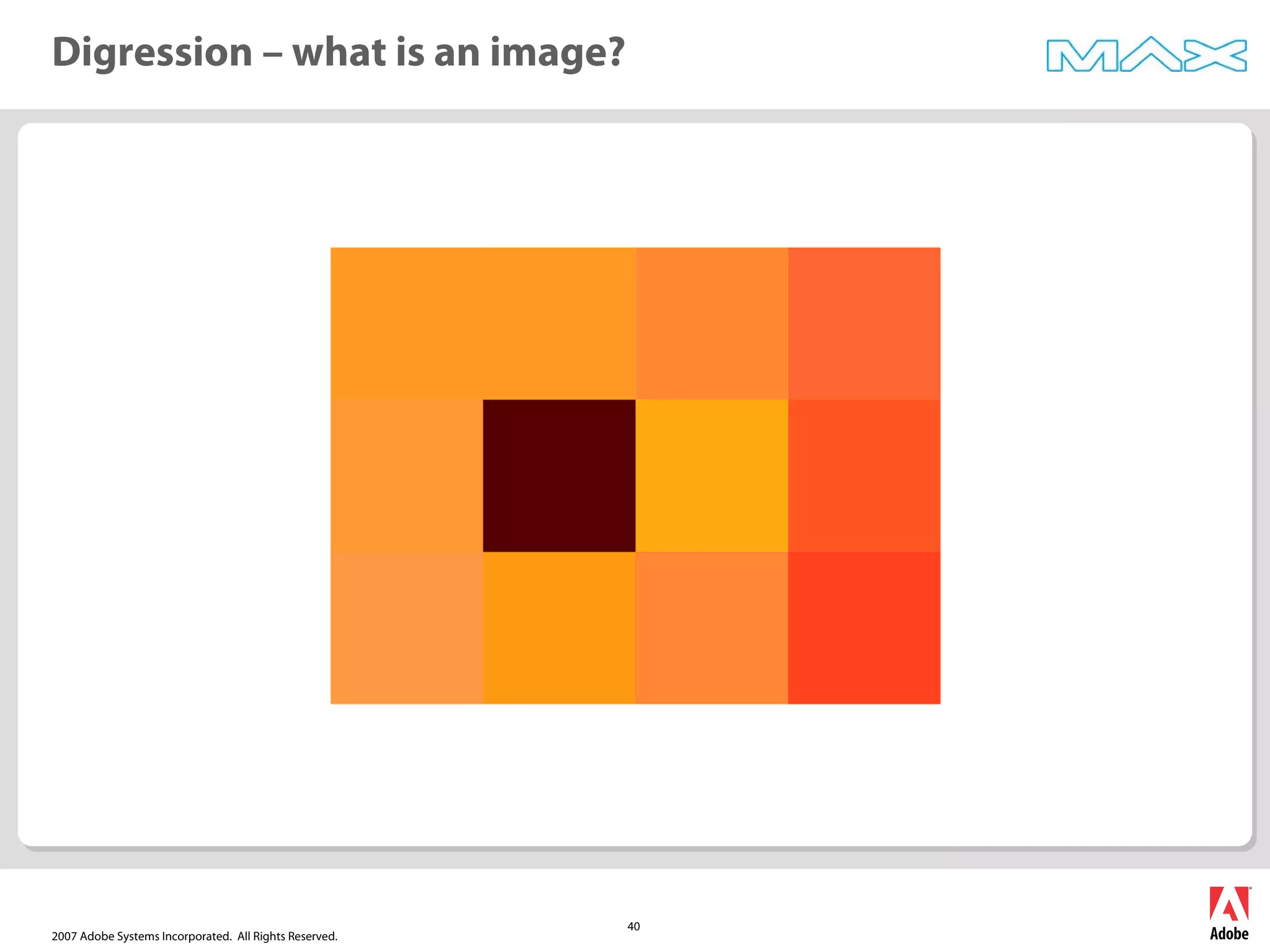 2007 Adobe Systems Incorporated. All Rights Reserved.
40
Digression – what is an image?
 