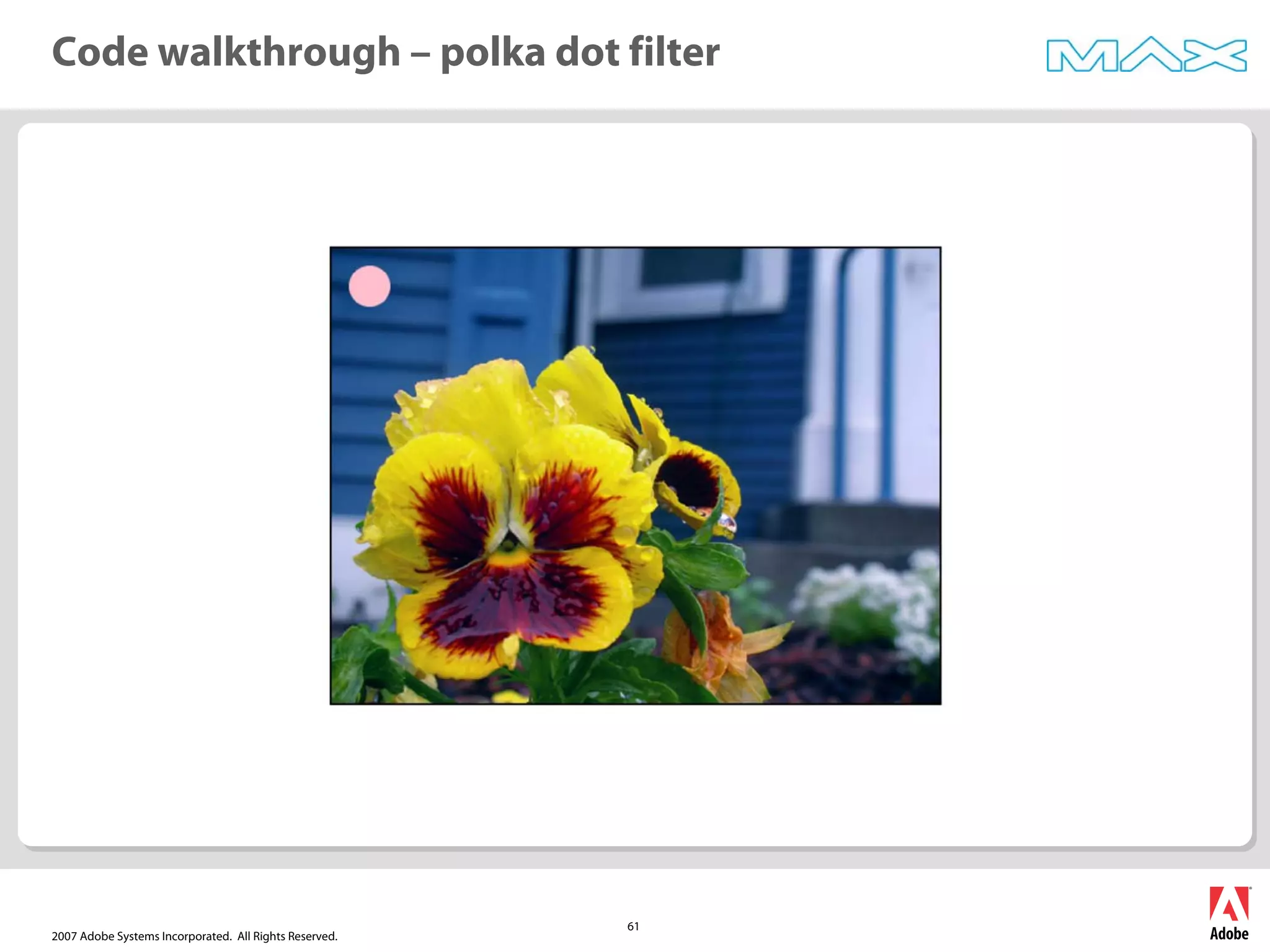 2007 Adobe Systems Incorporated. All Rights Reserved.
61
Code walkthrough – polka dot filter
 