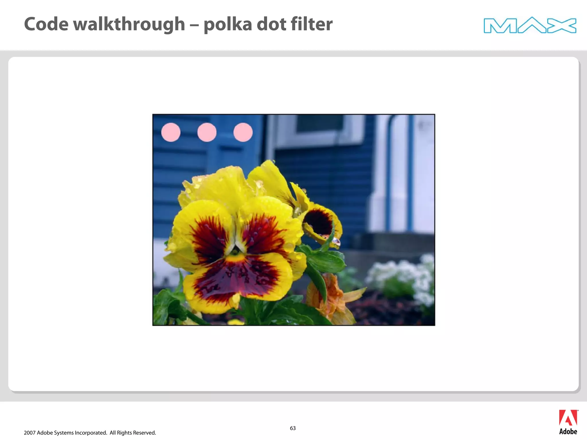 2007 Adobe Systems Incorporated. All Rights Reserved.
63
Code walkthrough – polka dot filter
 